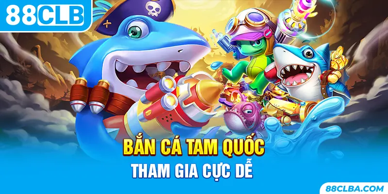 Bắn cá Tam Quốc tham gia cực dễ
